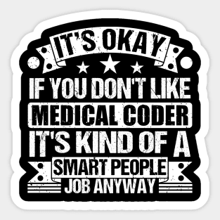 Medical Coder lover It's Okay If You Don't Like Medical Coder It's Kind Of A Smart People job Anyway Sticker